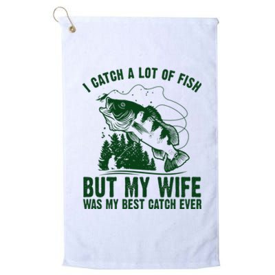 I Catch A Lot Of Fish But My Wife Was My Best Catch Ever Platinum Collection Golf Towel