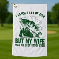 I Catch A Lot Of Fish But My Wife Was My Best Catch Ever Golf Towel