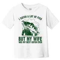I Catch A Lot Of Fish But My Wife Was My Best Catch Ever Toddler T-Shirt