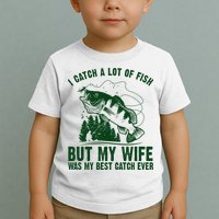 I Catch A Lot Of Fish But My Wife Was My Best Catch Ever Toddler T-Shirt