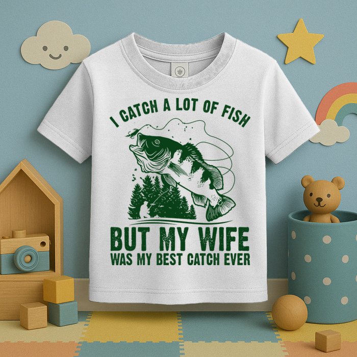 I Catch A Lot Of Fish But My Wife Was My Best Catch Ever Toddler T-Shirt