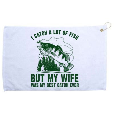 I Catch A Lot Of Fish But My Wife Was My Best Catch Ever Grommeted Golf Towel