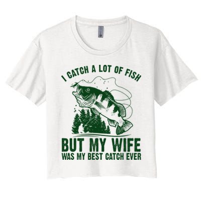 I Catch A Lot Of Fish But My Wife Was My Best Catch Ever Crop Top