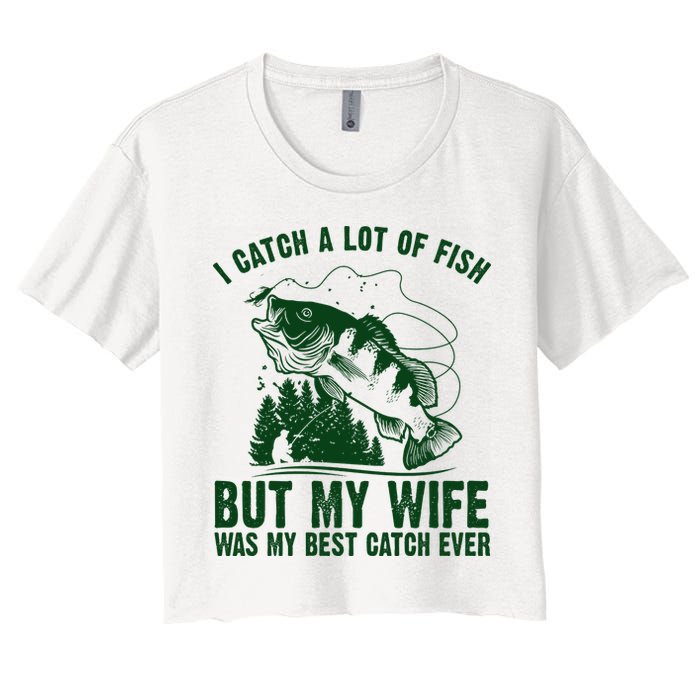 I Catch A Lot Of Fish But My Wife Was My Best Catch Ever Crop Top