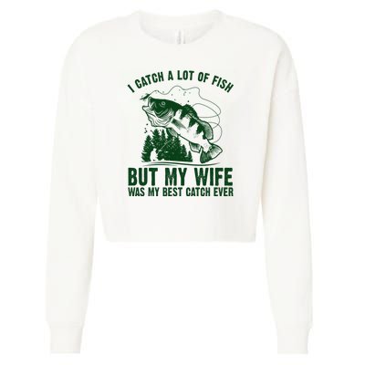 I Catch A Lot Of Fish But My Wife Was My Best Catch Ever Cropped Pullover Crew