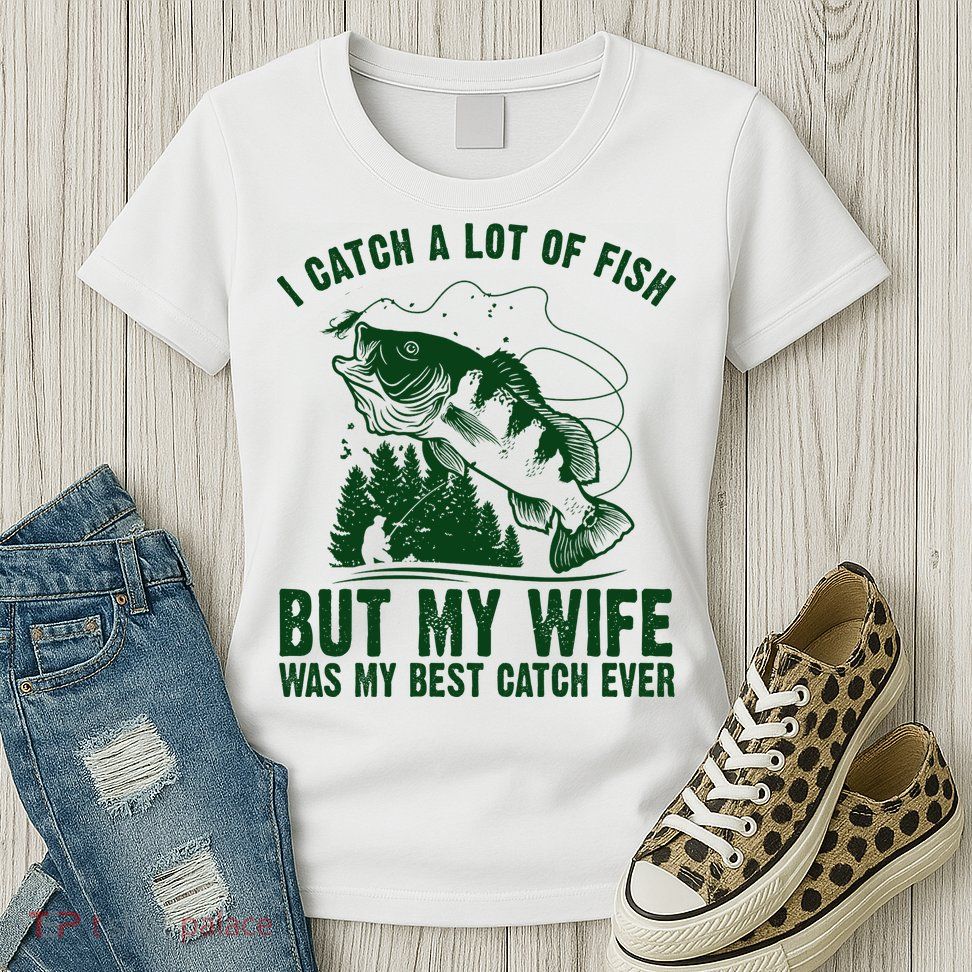 I Catch A Lot Of Fish But My Wife Was My Best Catch Ever Womens T-Shirt