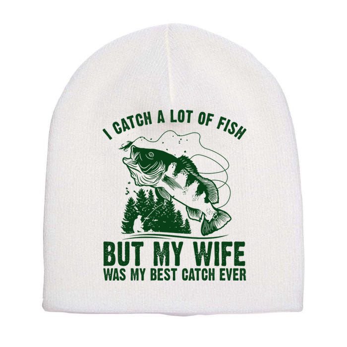 I Catch A Lot Of Fish But My Wife Was My Best Catch Ever Short Acrylic Beanie