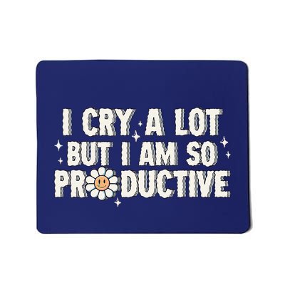 I Cry A Lot But I Am Productive Mousepad