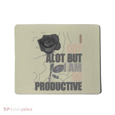 I Cry A Lot But I Am So Productive Mousepad