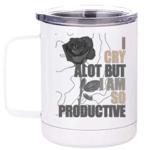 I Cry A Lot But I Am So Productive 12 oz Stainless Steel Tumbler Cup