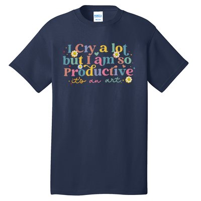 I Cry A Lot But I Am So Productive Tall T-Shirt