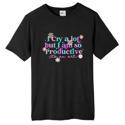 I Cry A Lot But I Am So Productive ItS An Art Gift Tall Fusion ChromaSoft Performance T-Shirt