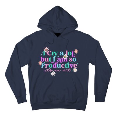 I Cry A Lot But I Am So Productive ItS An Art Gift Hoodie