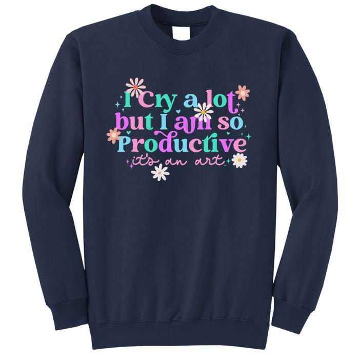 I Cry A Lot But I Am So Productive ItS An Art Gift Sweatshirt