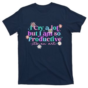 I Cry A Lot But I Am So Productive ItS An Art Gift T-Shirt