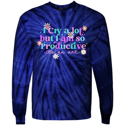 I Cry A Lot But I Am So Productive ItS An Art Gift Tie-Dye Long Sleeve Shirt