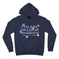 I Cry A Lot But I Am So Productive ItS An Art Gift Tall Hoodie