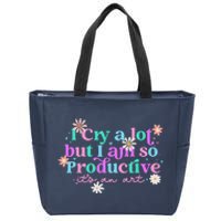 I Cry A Lot But I Am So Productive ItS An Art Gift Zip Tote Bag