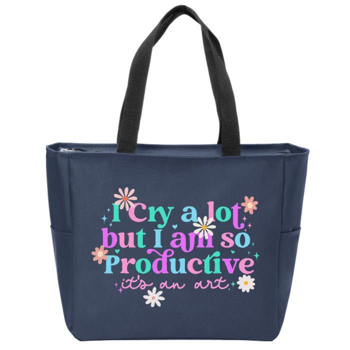 I Cry A Lot But I Am So Productive ItS An Art Gift Zip Tote Bag