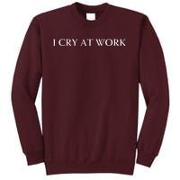 I Cry At Work Funny Sarcastic Tall Sweatshirt