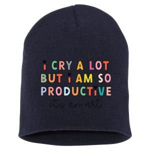 I Cry A Lot But I Am So Productive ItS An Art Funny Short Acrylic Beanie