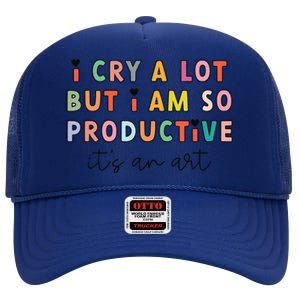 I Cry A Lot But I Am So Productive ItS An Art Funny High Crown Mesh Back Trucker Hat