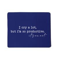 I Cry A Lot But I Am So Productive Mousepad