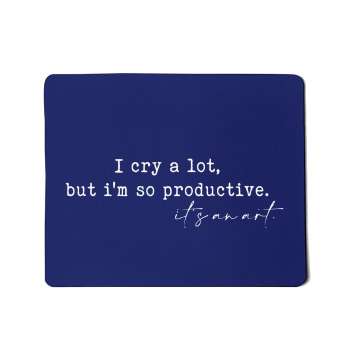 I Cry A Lot But I Am So Productive Mousepad
