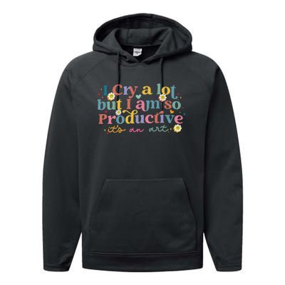 I Cry A Lot But I Am So Productive ItS An Art Performance Fleece Hoodie