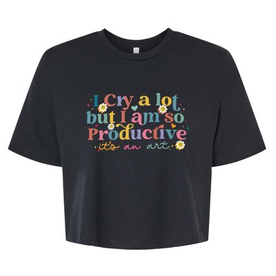 I Cry A Lot But I Am So Productive ItS An Art Bella+Canvas Jersey Crop Tee