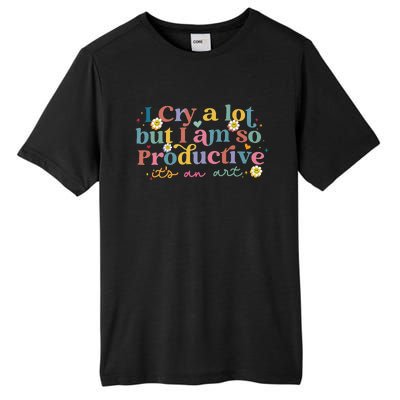 I Cry A Lot But I Am So Productive ItS An Art Tall Fusion ChromaSoft Performance T-Shirt