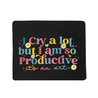 I Cry A Lot But I Am So Productive ItS An Art Mousepad