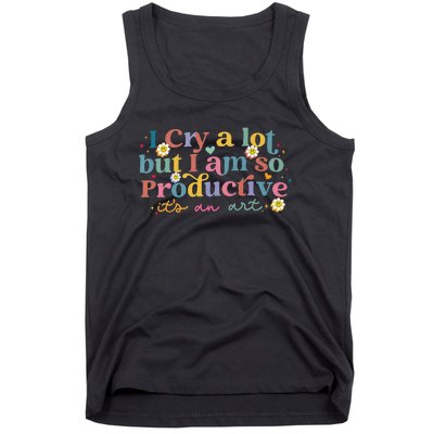 I Cry A Lot But I Am So Productive ItS An Art Tank Top