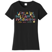 I Cry A Lot But I Am So Productive ItS An Art Women's T-Shirt