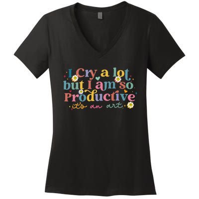 I Cry A Lot But I Am So Productive ItS An Art Women's V-Neck T-Shirt