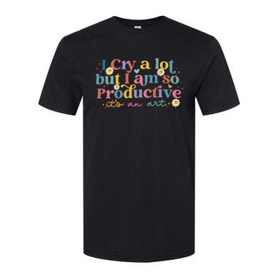 I Cry A Lot But I Am So Productive ItS An Art Softstyle CVC T-Shirt