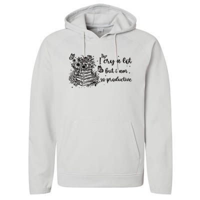 I Cry A Lot But I Am So Productive Performance Fleece Hoodie