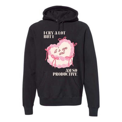 I Cry A Lot But I Am So Productive Premium Hoodie