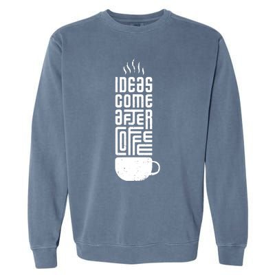 Ideas Come After Coffee Garment-Dyed Sweatshirt