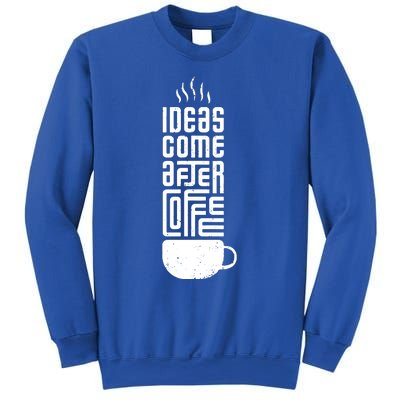 Ideas Come After Coffee Sweatshirt