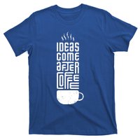 Ideas Come After Coffee T-Shirt