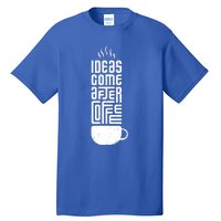 Ideas Come After Coffee Tall T-Shirt