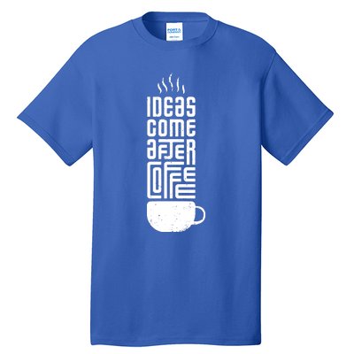 Ideas Come After Coffee Tall T-Shirt