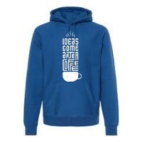 Ideas Come After Coffee Premium Hoodie