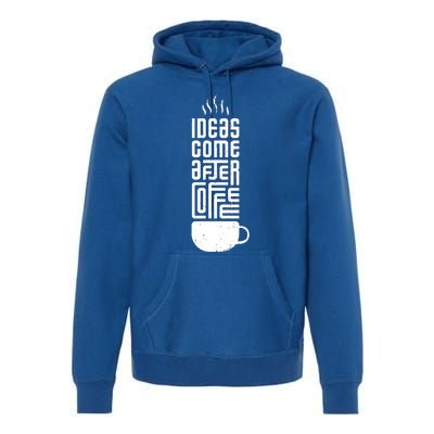 Ideas Come After Coffee Premium Hoodie