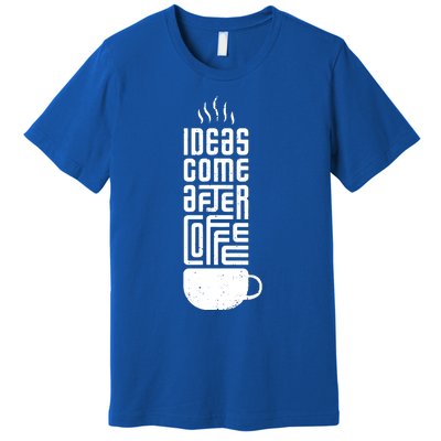 Ideas Come After Coffee Premium T-Shirt