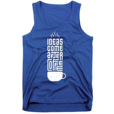 Ideas Come After Coffee Tank Top