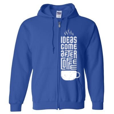 Ideas Come After Coffee Full Zip Hoodie