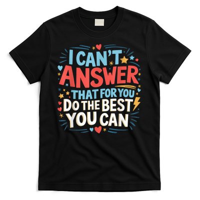 I Can't Answer That For You Staar Test Teacher Testing Day T-Shirt