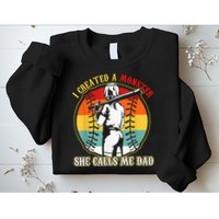I Created A Monster She Call Me Dad Softball Baseball Lover Sweatshirt